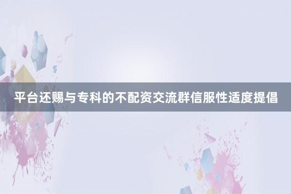平台还赐与专科的不配资交流群信服性适度提倡