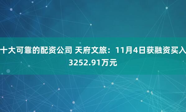 十大可靠的配资公司 天府文旅:11月4日获融资买入3252.91万元