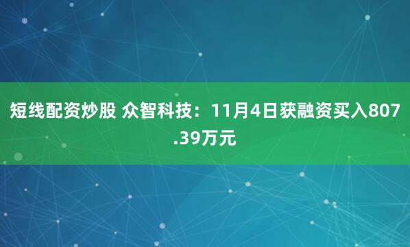 短线配资炒股 众智科技:11月4日获融资买入807.39万元